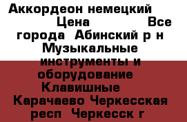 Аккордеон немецкий Weltstainer › Цена ­ 11 000 - Все города, Абинский р-н Музыкальные инструменты и оборудование » Клавишные   . Карачаево-Черкесская респ.,Черкесск г.